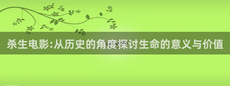 久草新视觉免费看：杀生电影:从历史的角度探讨生命的意义与价值