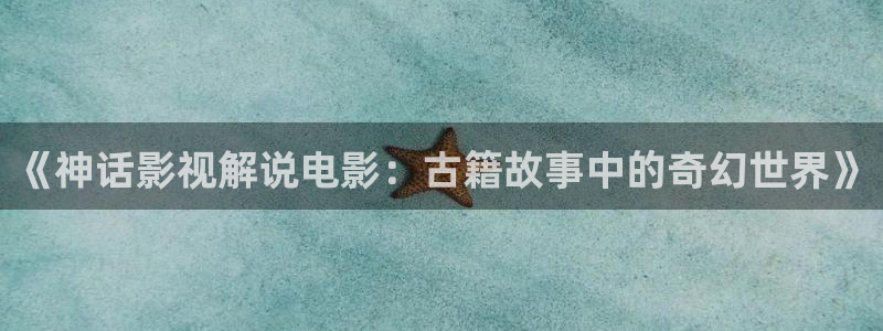 新视觉神马电影网：《神话影视解说电影：古籍故事中的奇幻世界》