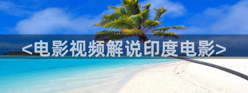 新视觉6080在线观看：<电影视频解说印度电影>