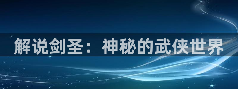 新视觉dd6029影院：解说剑圣：神秘的武侠世界