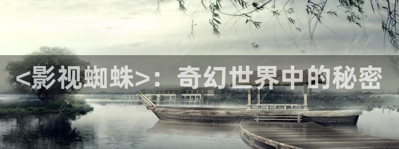 4080新视觉最新电视剧：<影视蜘蛛>：奇幻世界中的秘密